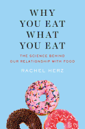 Why You Eat What You Eat: The Science Behind Our Relationship with Food