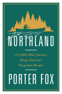 Northland: A 4,000-Mile Journey Along America's Forgotten Border
