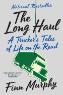 The Long Haul: A Trucker's Tales of Life on the Road