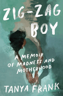Review: <i>Zig-Zag Boy: A Memoir of Madness and Motherhood </i>