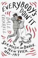 Everybody's Doin' It: Sex, Music, and Dance in New York, 1840-1917