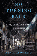 No Turning Back: Life, Loss, and Hope in Wartime Syria