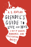 Grendel's Guide to Love and War: A Tale of Rivalry, Romance, and Existential Angst