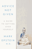 Advice Not Given: A Guide to Getting Over Yourself