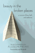 Beauty in the Broken Places: A Memoir of Love, Faith, and Resilience