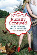 Rurally Screwed: My Life Off the Grid with the Cowboy I Love