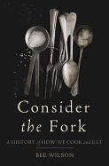 Consider the Fork: A History of How We Cook and Eat