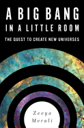 A Big Bang in a Little Room: The Quest to Create New Universes