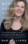 What I Found in a Thousand Towns: A Traveling Musician's Guide to Rebuilding America's Communities--One Coffee Shop, Dog Run, & Open-Mike Night at a Time