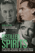 Distilled Spirits: Getting High, Then Sober, with a Famous Writer, a Forgotten Philosopher, and a Hopeless Drunk