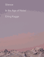 Silence: In the Age of Noise