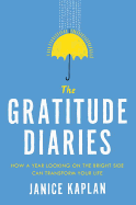 The Gratitude Diaries: How a Year of Looking on the Bright Side Can Transform Your Life