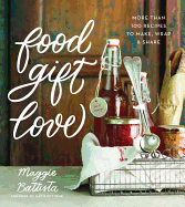 Food Gift Love: More than 100 Recipes to Make, Wrap, and Share