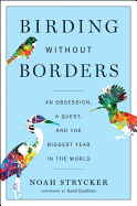 Birding Without Borders: An Obsession, a Quest, and the Biggest Year in the World