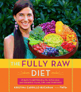 The Fully Raw Diet: 21 Days to Better Health, with Meal and Exercise Plans, Tips, and 75 Recipes