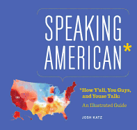 Speaking American: How Y'all, Youse, and You Guys Talk: An Illustrated Guide