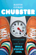 Chubster: A Hipster's Guide to Losing Weight While Staying Cool 