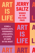 Review: <i>Art Is Life: Icons and Iconoclasts, Visionaries and Vigilantes, and Flashes of Hope in the Night </i>