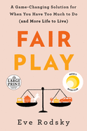 Fair Play: A Game-Changing Solution for When You Have Too Much to Do (and More Life to Live) 