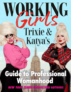 Working Girls: Trixie and Katya's Guide to Professional Womanhood 