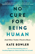 No Cure for Being Human (And Other Truths I Need to Hear) 