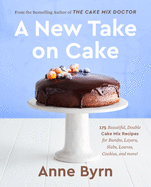 A New Take on Cake: 175 Beautiful, Doable Cake Mix Recipes for Bundts, Layers, Slabs, Loaves, Cookies, and More! 