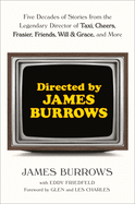 Directed by James Burrows: Five Decades of Stories from the Legendary Director of Taxi, Cheers, Frasier, Friends, Will & Grace, and More