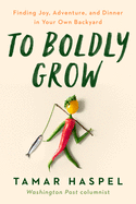 Review: <i>To Boldly Grow: Finding Joy, Adventure and Dinner in Your Own Backyard</i>