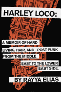 Harley Loco: A Memoir of Hard Living, Hair, and Post-Punk from the Middle East to the Lower East Side