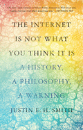 Review: <i>The Internet Is Not What You Think It Is: A History, a Philosophy, a Warning</i>