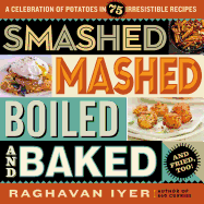 Smashed, Mashed, Boiled, and Baked--and Fried, Too!: A Celebration of Potatoes in 75 Irresistible Recipes