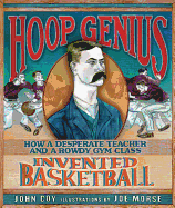 Hoop Genius: How a Desperate Teacher and a Rowdy Gym Class Invented Basketball 