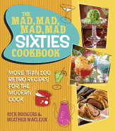 The Mad, Mad, Mad, Mad Sixties Cookbook: More Than 100 Retro Recipes for the Modern Cook