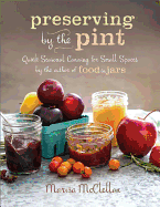 Preserving by the Pint: Quick Seasonal Canning for Small Spaces from the Author of <i>Food in Jars</i>