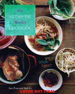 The Vietnamese Market Cookbook: Spicy/Sour/Sweet