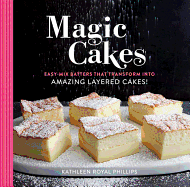 Magic Cakes: Easy-Mix Batters that Transform into Amazing Layered Cakes!