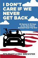 I Don't Care If We Never Get Back: 30 Games in 30 Days on the Best Worst Baseball Road Trip Ever