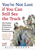 You're Not Lost If You Can Still See the Truck: The Further Adventures of America's Everyman Outdoorsman