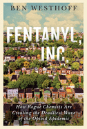 Fentanyl, Inc.: How Rogue Chemists Are Creating the Deadliest Wave of the Opioid Epidemic 