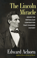The Lincoln Miracle: Inside the Republican Convention that Changed History 