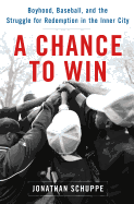 A Chance to Win: Boyhood, Baseball and the Struggle for Redemption in the Inner City