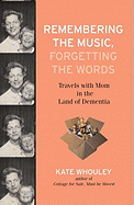 Remembering the Music, Forgetting the Words: Travels with Mom in the Land of Dementia 