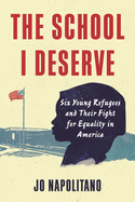Review: <i>The School I Deserve: Six Young Refugees and Their Fight for Equality in America</i>