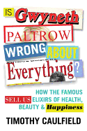Is Gwyneth Paltrow Wrong About Everything?: How the Famous Sell Us Elixirs of Health, Beauty & Happiness