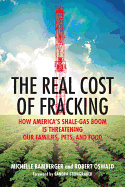 The Real Cost of Fracking: How America's Shale Gas Boom Is Threatening Our Families, Pets, and Food