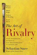 The Art of Rivalry: Four Friendships, Betrayals, and Breakthroughs in Modern Art 