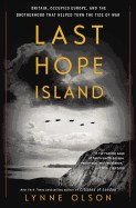 Last Hope Island: Britain, Occupied Europe and the Brotherhood That Helped Turn the Tide of War