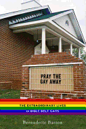 Pray the Gay Away: The Extraordinary Lives of Bible Belt Gays