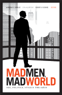 Mad Men, Mad World: Sex, Politics, Style and the 1960s