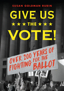 Give Us the Vote!: Over 200 Years of Fighting for the Ballot